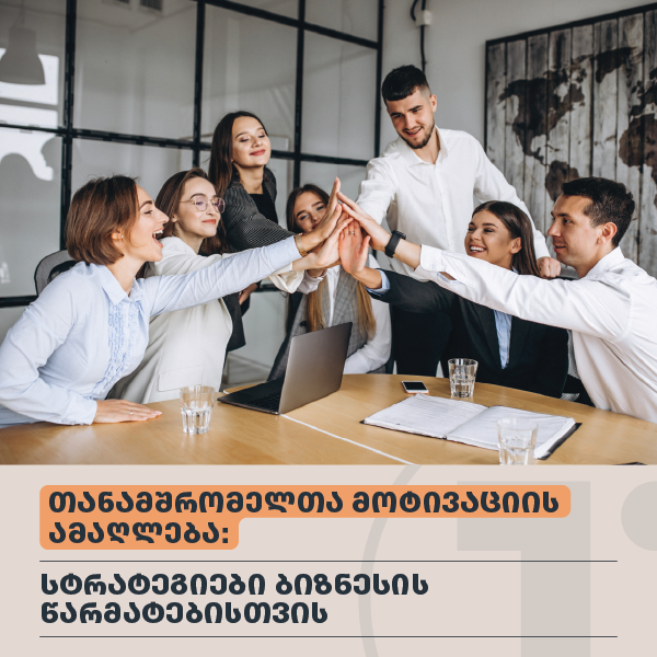 თანამშრომელთა მოტივაციის ამაღლება: სტრატეგიები ბიზნესის წარმატებისთვის