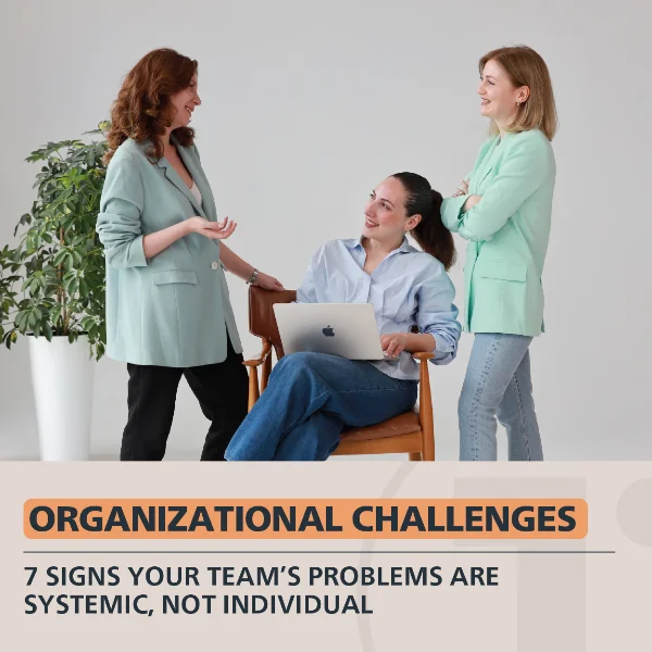 7 Signs Your Team’s Problems Are Systemic , Not Individual