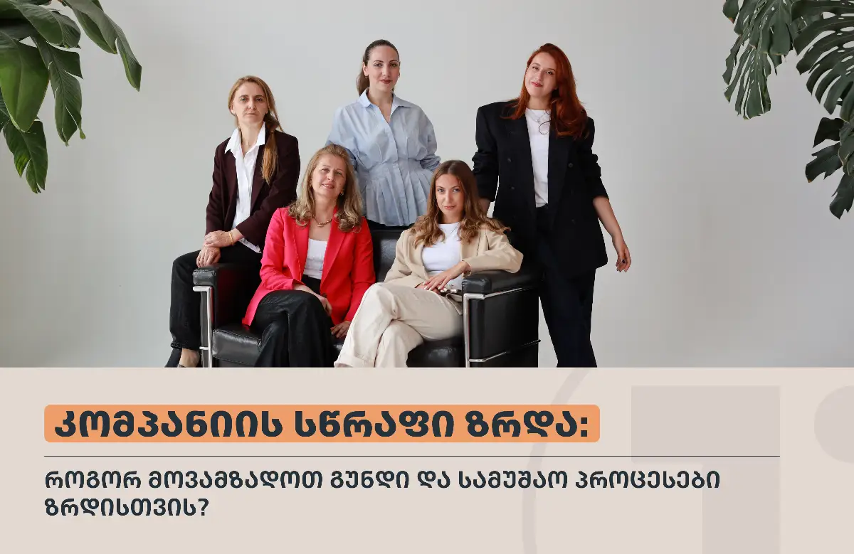 კომპანიის სწრაფი ზრდა:  როგორ მოვამზადოთ გუნდი და სამუშაო პროცესები ზრდისთვის?